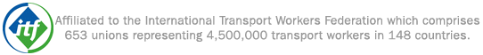ITF- Affiliated to the International Transport Workers Federation which comprises 653 unions representing 4,500,000 transport workers in 148 countries